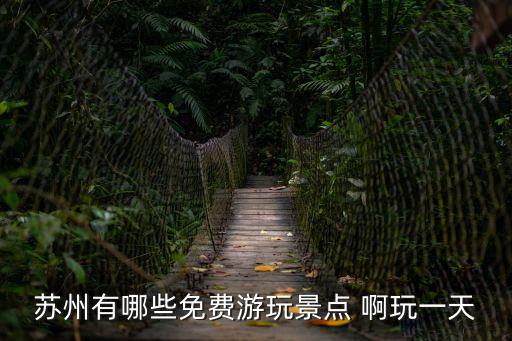 蘇州有哪些免費游玩景點 啊玩一天