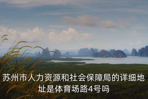 蘇州市人力資源和社會保障局的詳細地址是體育場路4號嗎