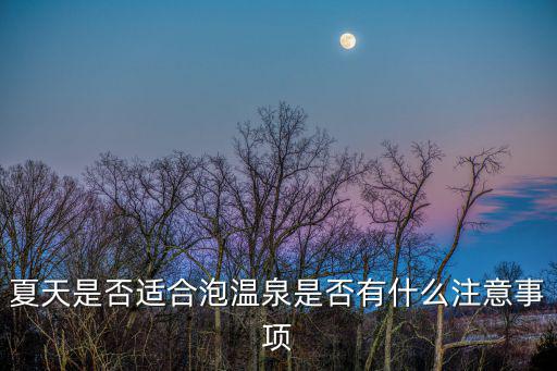 夏天是否適合泡溫泉是否有什么注意事項