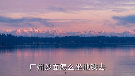 廣州沙面怎么坐地鐵去