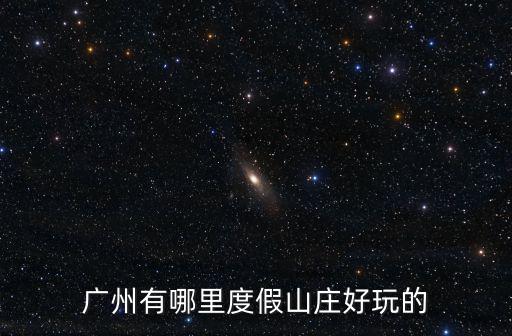 廣州度假村，廣州或周邊有什么度假村適合冬天去的人約60
