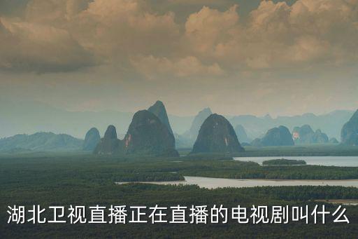 湖北衛(wèi)視直播正在直播的電視劇叫什么