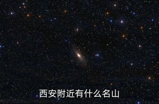 西安的山，西安附近有什么名山