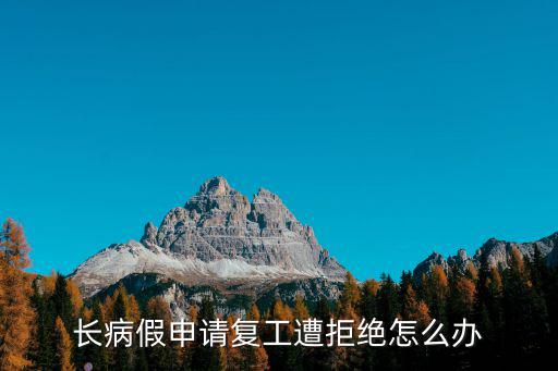 長病假申請復工遭拒絕怎么辦