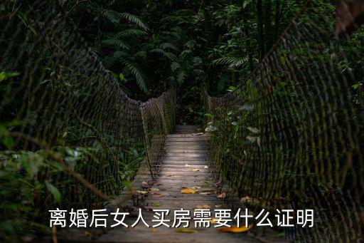 離婚后女人買房需要什么證明