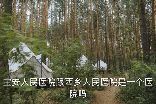 寶安人民醫院跟西鄉人民醫院是一個醫院嗎
