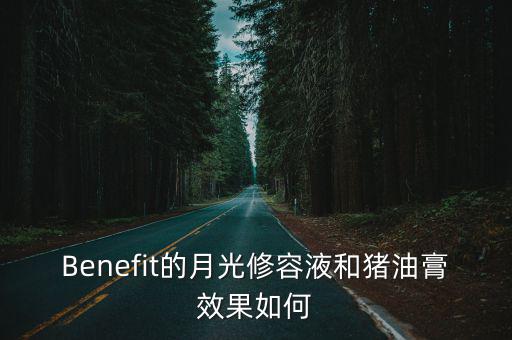 Benefit的月光修容液和豬油膏效果如何