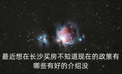 長沙購房政策，最近想在長沙買房不知道現在的政策有哪些有好的介紹沒