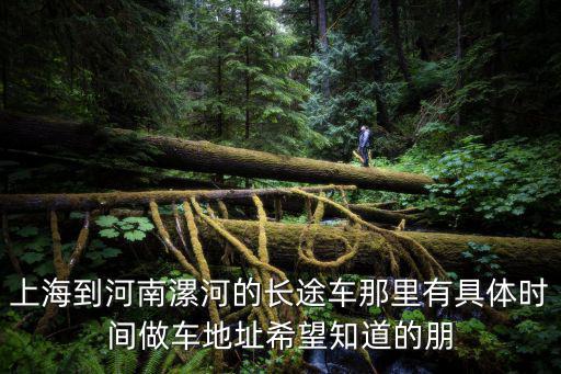 上海到河南漯河的長途車那里有具體時間做車地址希望知道的朋