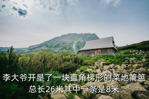 李大爺開墾了一塊直角梯形的菜地籬笆總長26米其中一條是8米