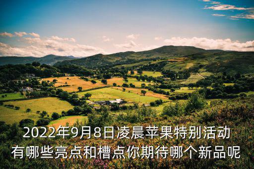 2022年9月8日凌晨蘋果特別活動有哪些亮點(diǎn)和槽點(diǎn)你期待哪個新品呢