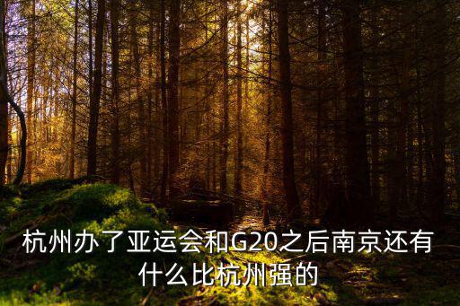 杭州辦了亞運(yùn)會(huì)和G20之后南京還有什么比杭州強(qiáng)的