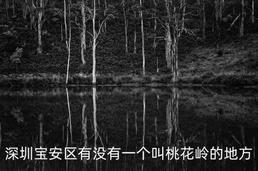 深圳寶安區有沒有一個叫桃花嶺的地方
