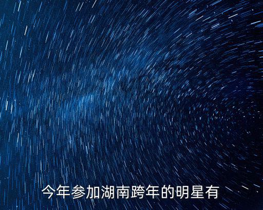 今年參加湖南跨年的明星有