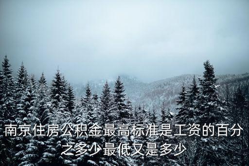 南京公積金上限，南京住房公積金最高標(biāo)準(zhǔn)是工資的百分之多少最低又是多少