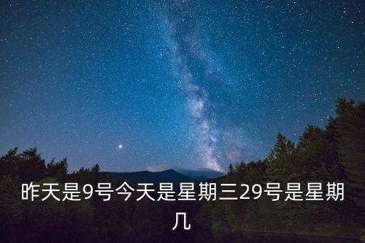 昨天是9號今天是星期三29號是星期幾