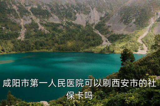 西安社?？?，咸陽市第一人民醫院可以刷西安市的社?？▎?/></a></span><span id=