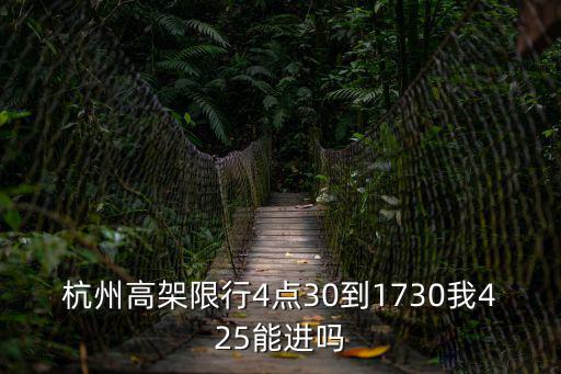 杭州高架限行4點30到1730我425能進嗎