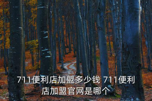 711便利店加盟多少錢 711便利店加盟官網是哪個