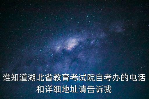誰(shuí)知道湖北省教育考試院自考辦的電話和詳細(xì)地址請(qǐng)告訴我