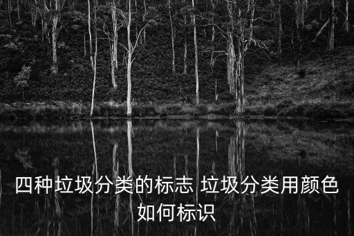 四種垃圾分類的標志 垃圾分類用顏色如何標識