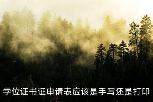 學位證書證申請表應該是手寫還是打印