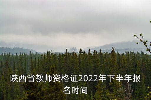 陜西省教師資格證2022年下半年報(bào)名時(shí)間