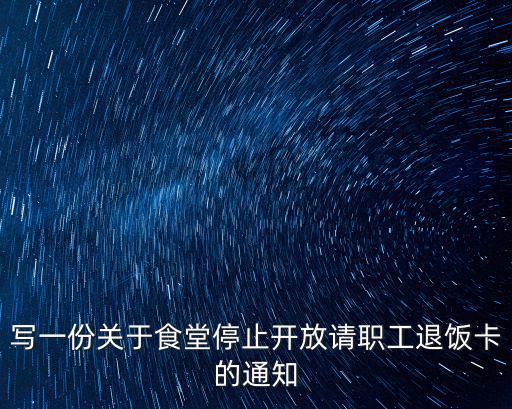 寫一份關于食堂停止開放請職工退飯卡的通知