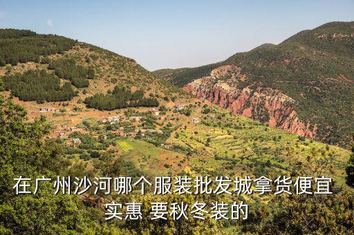 廣州沙河服裝批發(fā)市場(chǎng)，廣州沙河服裝批發(fā)市場(chǎng)女裝主要在哪