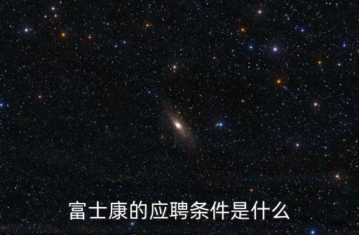 富士康的應聘條件是什么