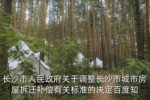長沙市人民政府關(guān)于調(diào)整長沙市城市房屋拆遷補(bǔ)償有關(guān)標(biāo)準(zhǔn)的決定百度知