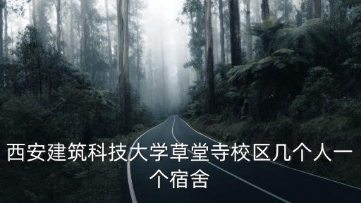 西安建筑科技大學(xué)草堂寺校區(qū)幾個人一個宿舍