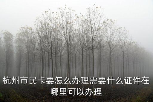 杭州市民卡要怎么辦理需要什么證件在哪里可以辦理