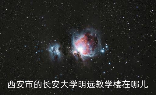 西安市的長安大學明遠教學樓在哪兒