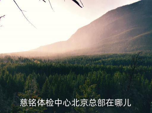 慈銘體檢中心北京總部在哪兒