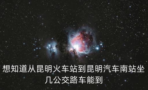 想知道從昆明火車站到昆明汽車南站坐幾公交路車能到