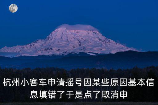 杭州小客車指標調控管理信息系統，杭州小客車申請搖號因某些原因基本信息填錯了于是點了取消申