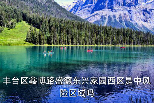 中高風險地區名單最新，豐臺區鑫博路盛德東興家園西區是中風險區域嗎
