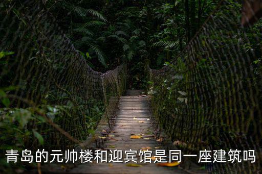 青島迎賓館，青島的元帥樓和迎賓館是同一座建筑嗎