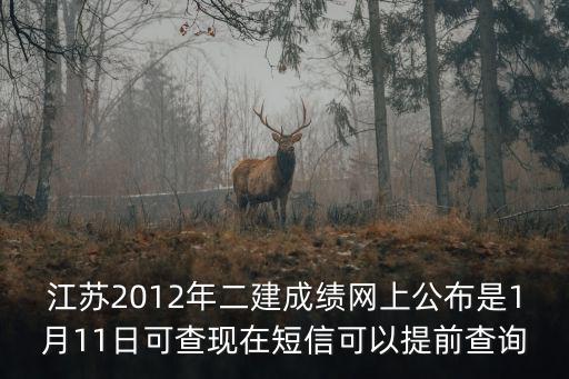 江蘇2012年二建成績(jī)網(wǎng)上公布是1月11日可查現(xiàn)在短信可以提前查詢