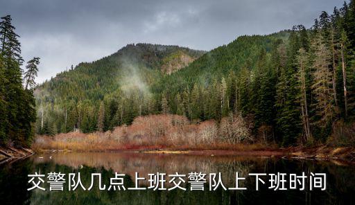 交警隊幾點上班交警隊上下班時間