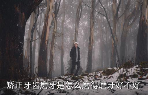 矯正牙齒磨牙是怎么磨得磨牙好不好