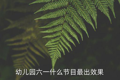 幼兒園六一什么節(jié)目最出效果