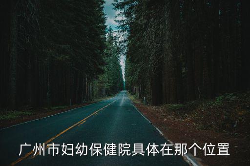 廣州市婦幼保健院具體在那個位置