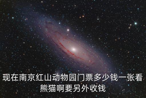 現在南京紅山動物園門票多少錢一張看熊貓啊要另外收錢