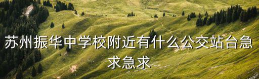 蘇州市振華中學校，蘇州振華中學校附近有什么公交站臺急求急求