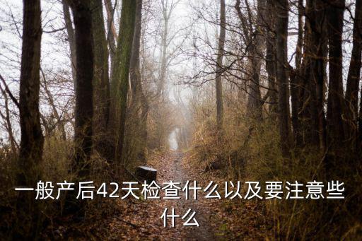 42天新生兒檢查有什么項目，產后42天寶寶要檢查什么項目