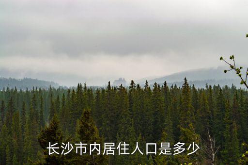 長沙市內(nèi)居住人口是多少