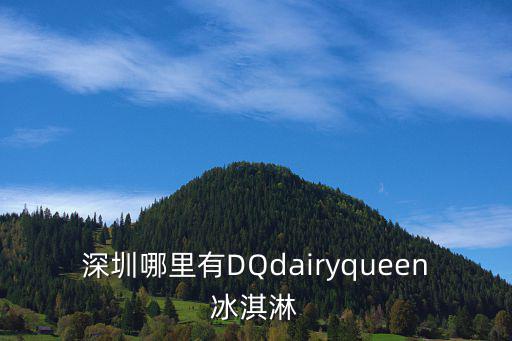 深圳哪里有DQdairyqueen冰淇淋