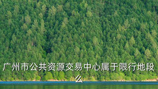 廣州市公共資源交易中心屬于限行地段么